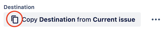A highlighted button labeled Copy Destination from Current issue. A copy icon is visible to the left of the text. Three dots to the right indicate additional options. The label Destination is visible above the button.